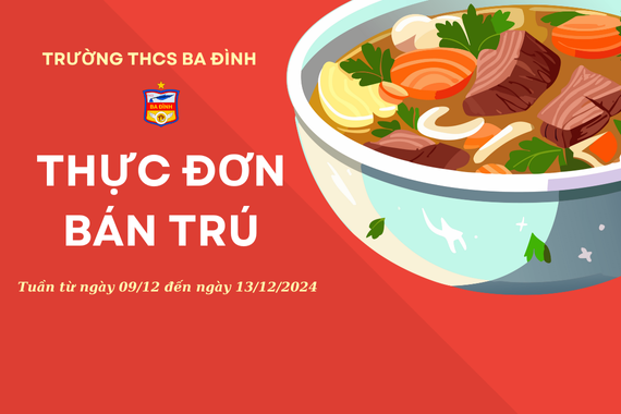 Thực đơn bán trú trường THCS Ba Đình tuần từ ngày 09/12/2024 đến ngày 13/12/2024