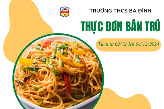 Thực đơn bán trú trường THCS Ba Đình tuần từ ngày 02/12/2024 đến ngày 06/12/2024
