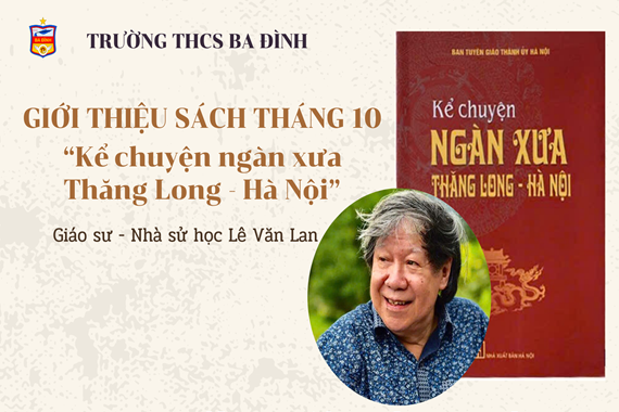 Thư viện trường THCS Ba Đình giới thiệu cuốn sách "Kể chuyện ngàn xưa Thăng Long - Hà Nội" nhân kỷ niệm 70 năm ngày Giải phóng Thủ đô (10/10/1954  - 10/10/2024)