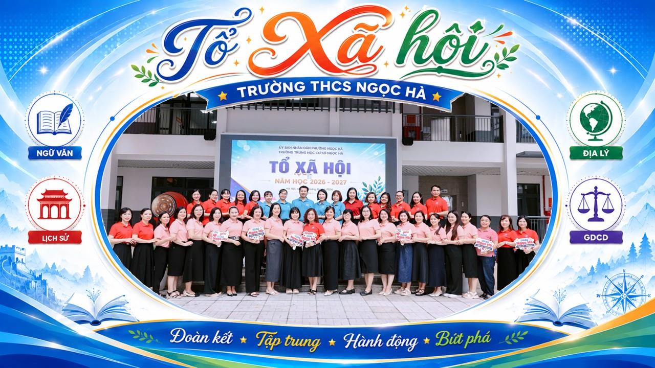 Tổ Xã hội trường THCS Ngọc Hà: Hội tụ truyền thống - Kiến tạo tương lai!